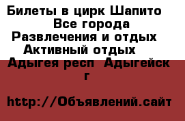 Билеты в цирк Шапито. - Все города Развлечения и отдых » Активный отдых   . Адыгея респ.,Адыгейск г.